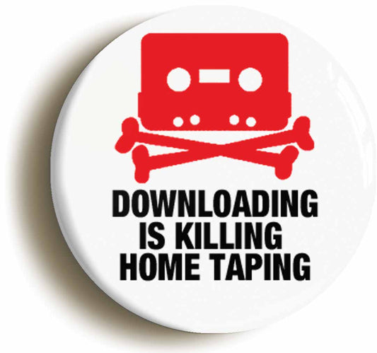 A picture of the front of the product, titled Downloading Is Killing Home Taping Joke Button Pin Badge