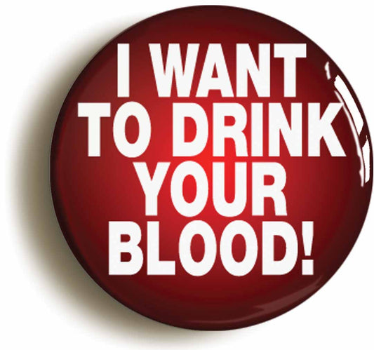 A picture of the front of the product, titled I Want To Drink Your Blood Dracula Vampire Button Pin Badge