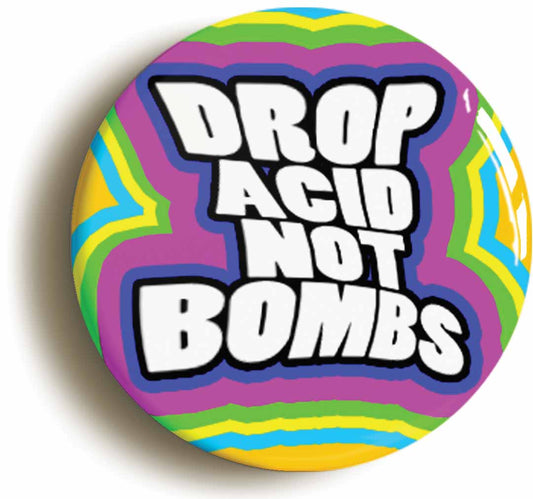 A picture of the front of the product, titled Drop Acid Not Bombs Sixties Hippie LSD 1960s Button Pin Badge