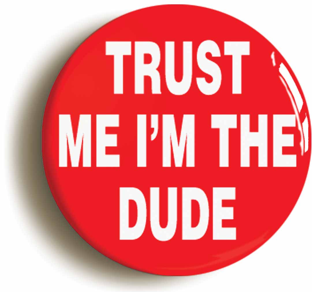 A picture of the front of the product, titled Trust Me I'm The Dude Funny Button Pin Badge