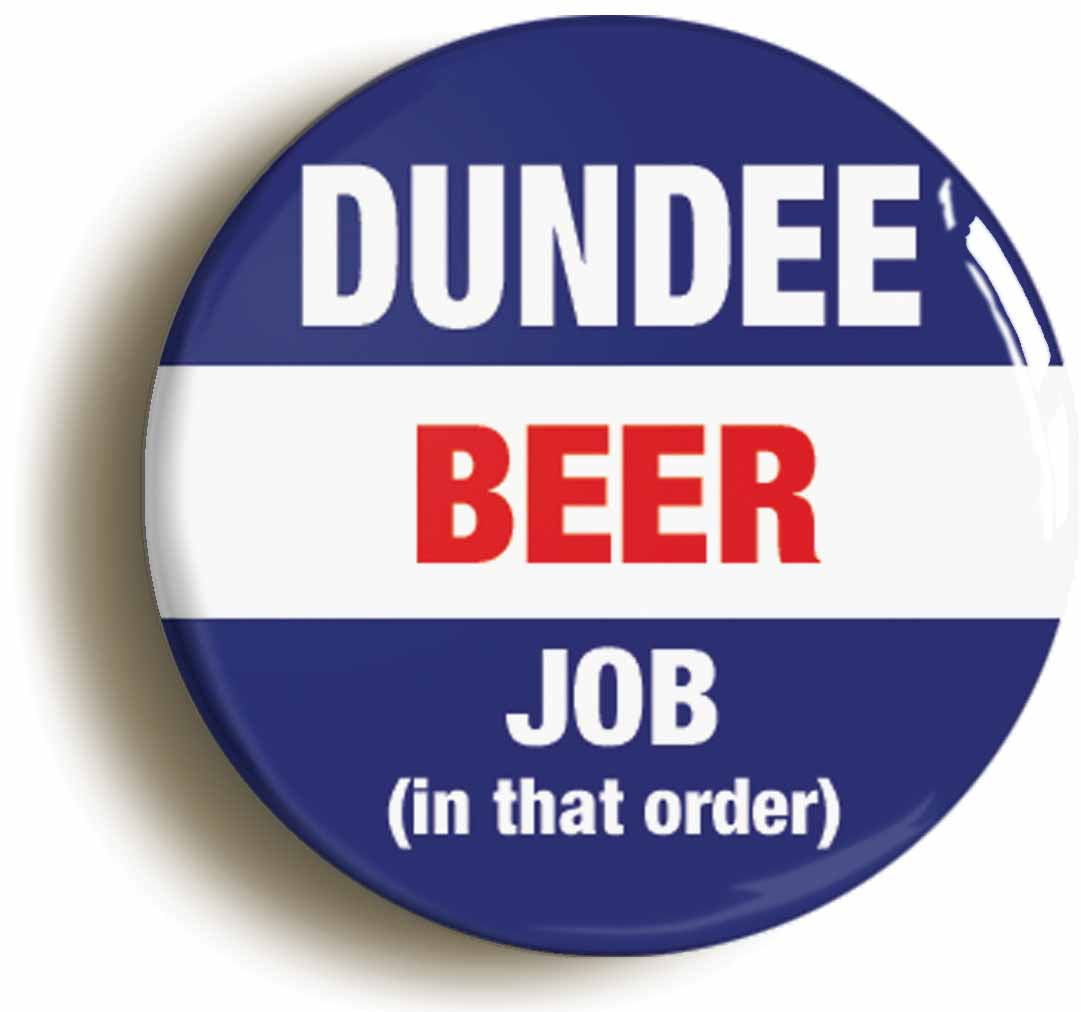A picture of the front of the product, titled Dundee Beer Job In That Order Funny Button Pin Badge