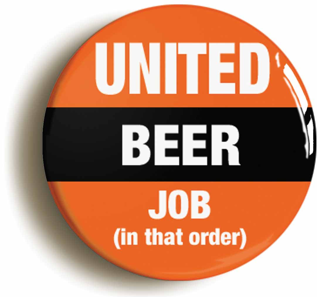 A picture of the front of the product, titled United Beer Job In That Order Funny Button Pin Badge