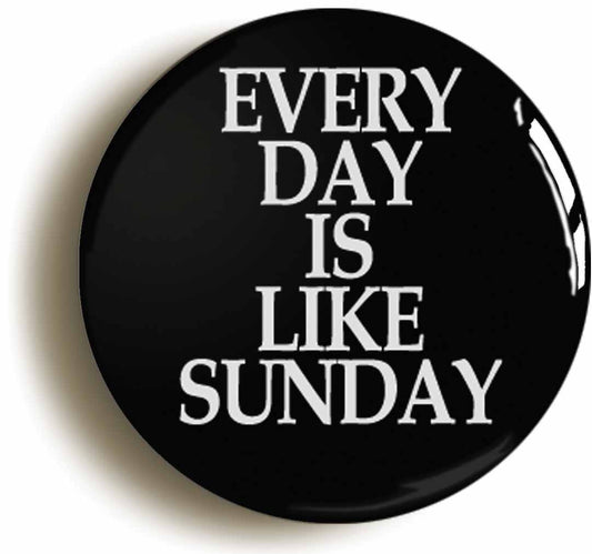 A picture of the front of the product, titled Every Day Is Like Sunday Button Pin Badge