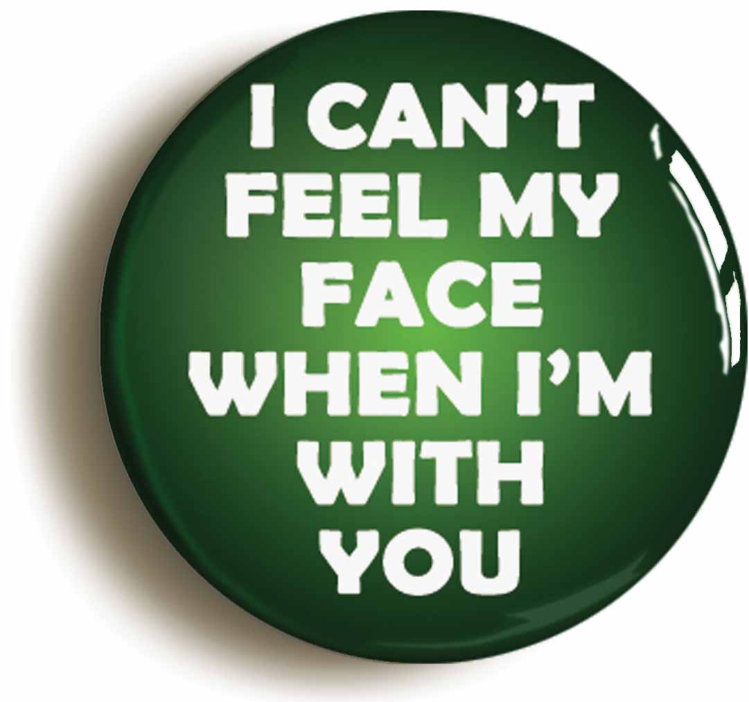 A picture of the front of the product, titled I Can't Feel My Face Button Pin Badge