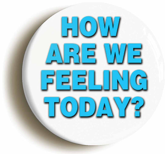 A picture of the front of the product, titled How Are We Feeling Today Funny Doctor Button Pin Badge