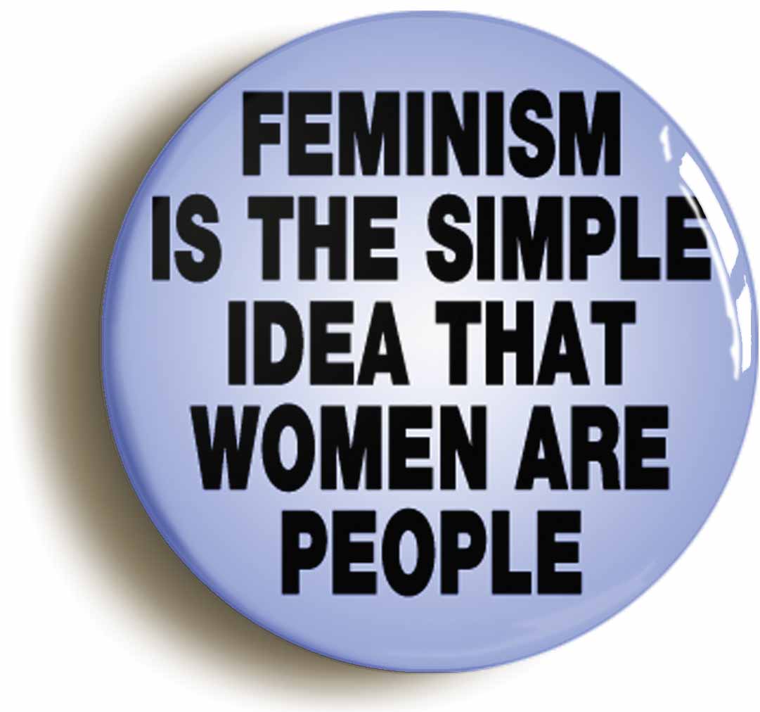 A picture of the front of the product, titled Feminism Is The Simple Idea That Women Are People (Size Is 2Inch Diameter) Button Pin Badge