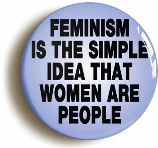 A picture of the front of the product, titled Feminism Is The Simple Idea That Women Are People (Size Is 2Inch Diameter) Button Pin Badge
