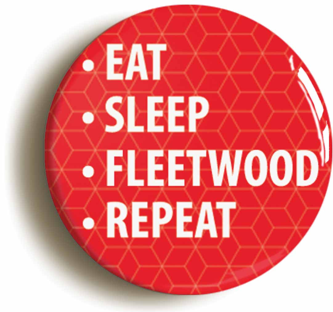 A picture of the front of the product, titled Eat Sleep Fleetwood Repeat Button Pin Badge