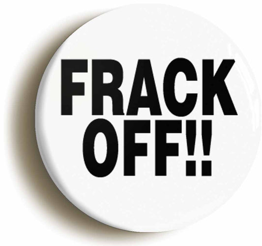 A picture of the front of the product, titled Frack Off Anti Fracking Green Button Pin Badge