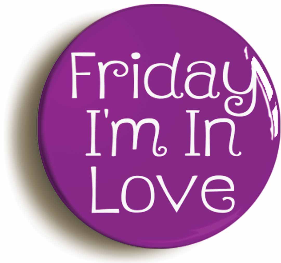 A picture of the front of the product, titled Friday I'm In Love Button Pin Badge
