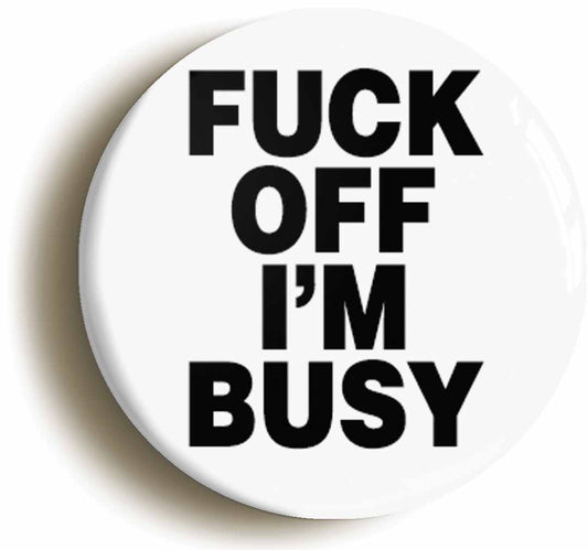 A picture of the front of the product, titled Fuck Off I'm Busy Funny Rude Button Pin Badge