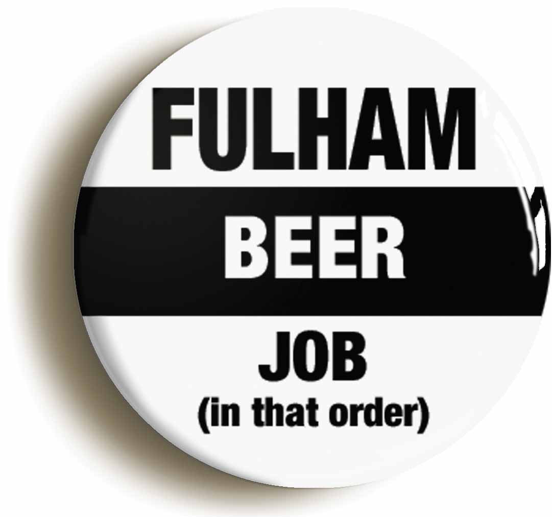 A picture of the front of the product, titled Fulham Beer Job In That Order Funny Button Pin Badge