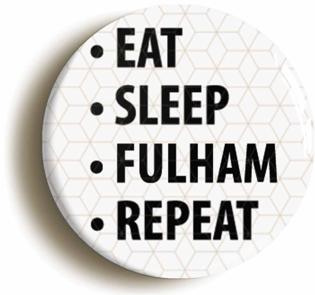 A picture of the front of the product, titled Eat Sleep Fulham Repeat Button Pin Badge