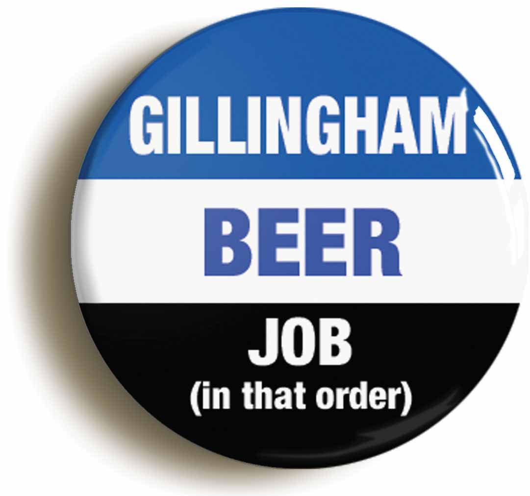 A picture of the front of the product, titled Gillingham Beer Job In That Order Funny Button Pin Badge