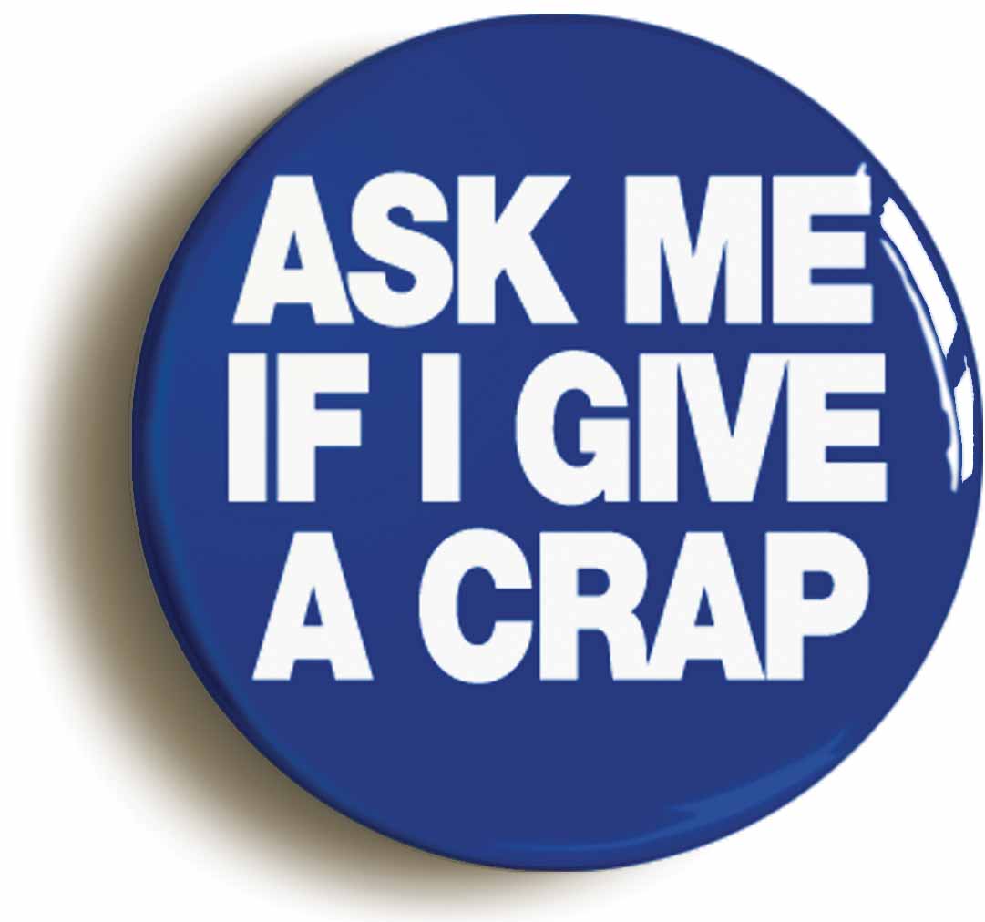 A picture of the front of the product, titled Ask Me If Give A Crap Funny Button Pin Badge