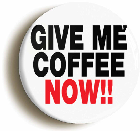 A picture of the front of the product, titled Give Me Coffee Funny Button Pin Badge