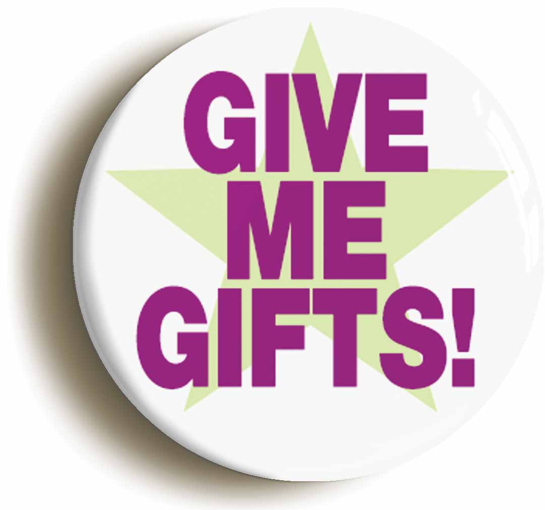 A picture of the front of the product, titled Give Me Gifts Funny Button Pin Badge