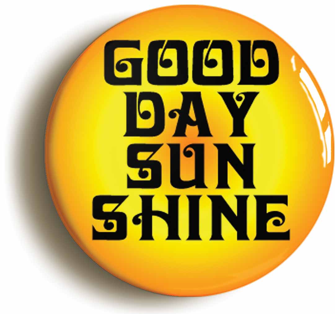 A picture of the front of the product, titled Good Day Sunshine Circular 50mm Fridge Magnet