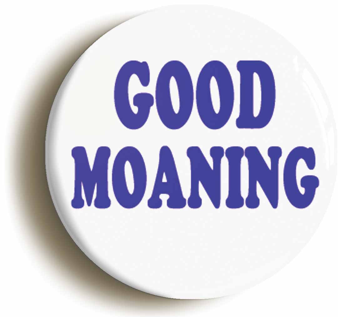 A picture of the front of the product, titled Good Moaning Funny Eighties Button Pin Badge