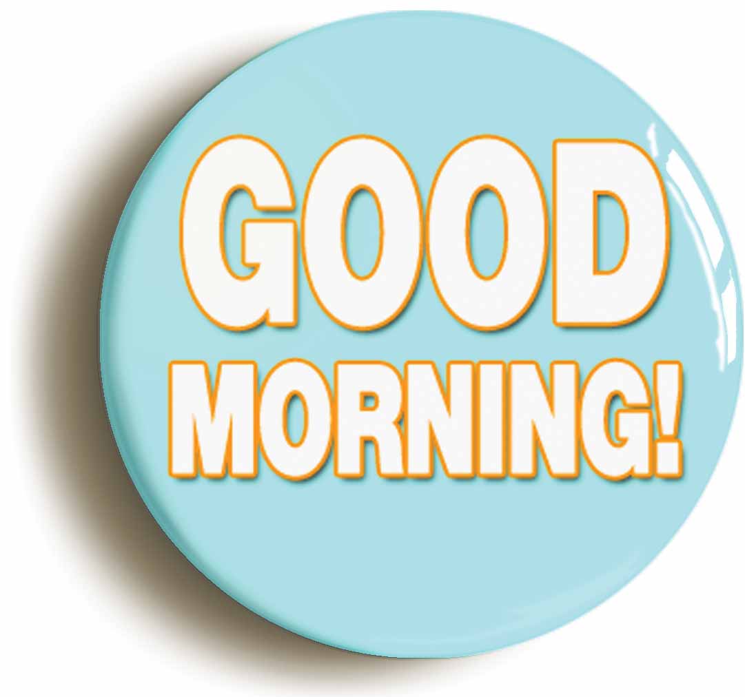 A picture of the front of the product, titled Good Morning Funny Button Pin Badge