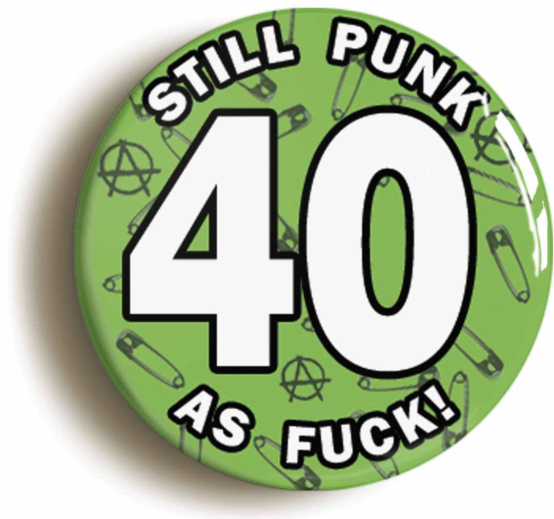 A picture of the front of the product, titled Still Punk As Fuck 40th Fortieth Birthday Green Button Pin Badge