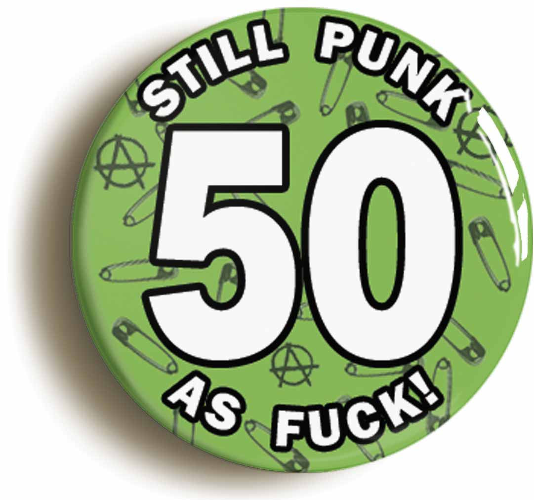 A picture of the front of the product, titled Still Punk As Fuck 50th Fiftieth Birthday Green Button Pin Badge