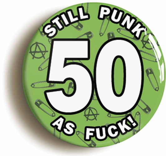 A picture of the front of the product, titled Still Punk As Fuck 50th Fiftieth Birthday Green Button Pin Badge