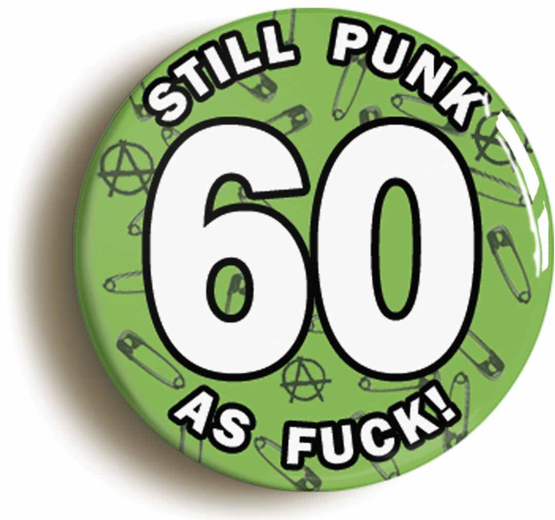 A picture of the front of the product, titled Still Punk As Fuck 60th Sixtieth Birthday Green Button Pin Badge