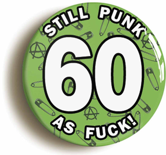 A picture of the front of the product, titled Still Punk As Fuck 60th Sixtieth Birthday Green Button Pin Badge