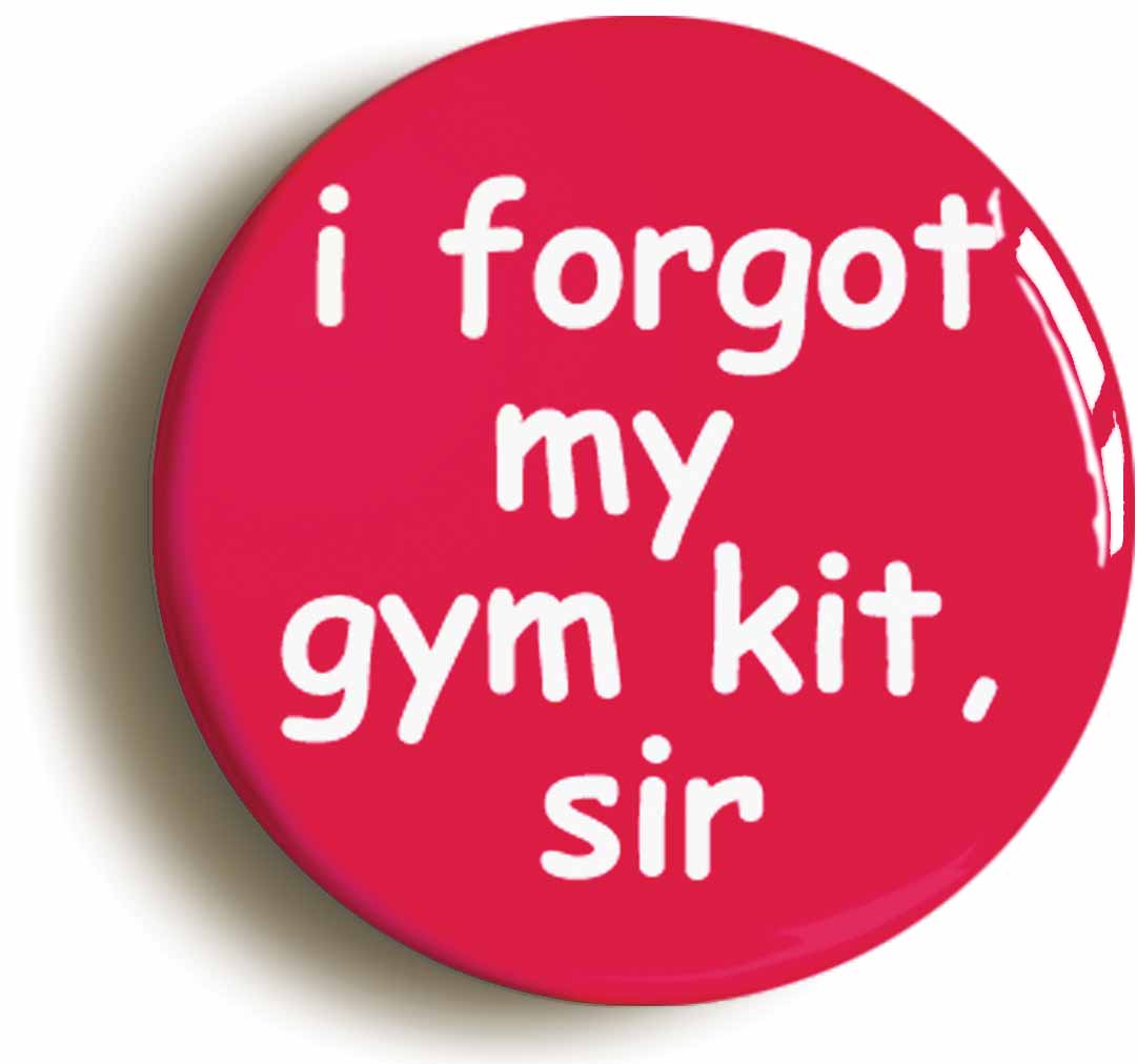 A picture of the front of the product, titled I Forgot My Gym Kit Sir School Disco Fancy Dress Button Pin Badge