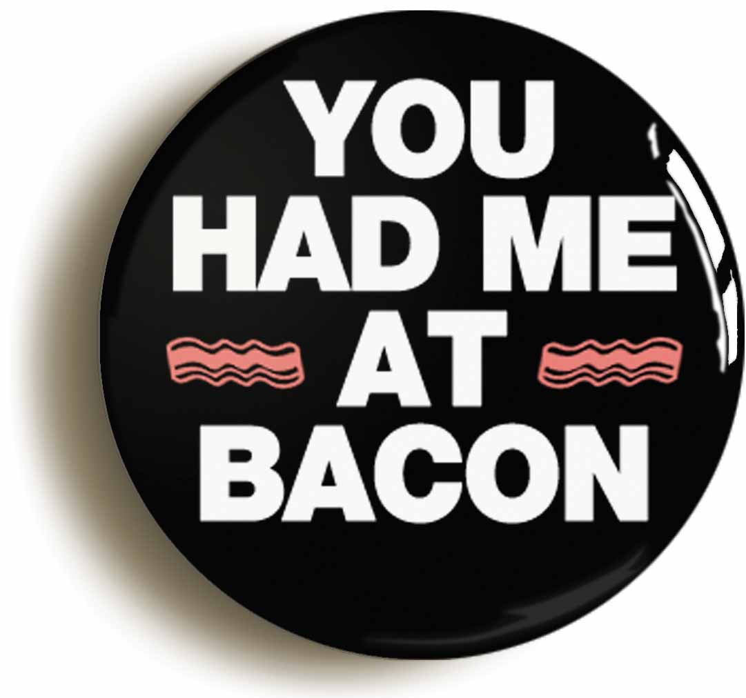 A picture of the front of the product, titled You Had Me At Bacon Funny Button Pin Badge