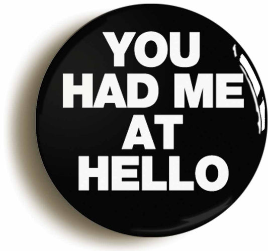 A picture of the front of the product, titled You Had Me At Hello Funny Button Pin Badge