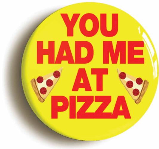 A picture of the front of the product, titled You Had Me At Pizza Funny Button Pin Badge