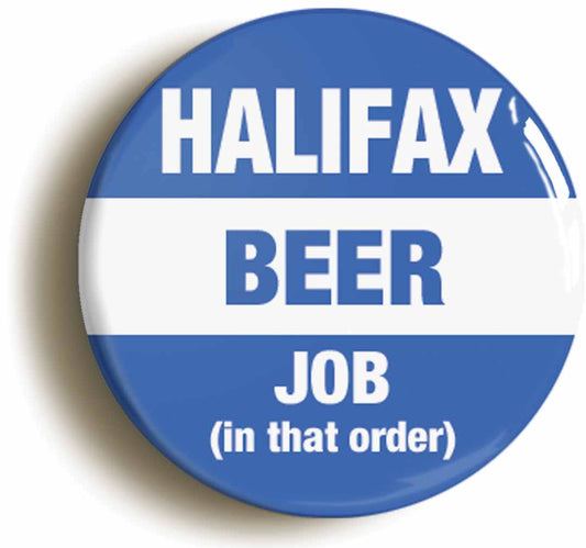 A picture of the front of the product, titled Halifax Beer Job In That Order Funny Button Pin Badge