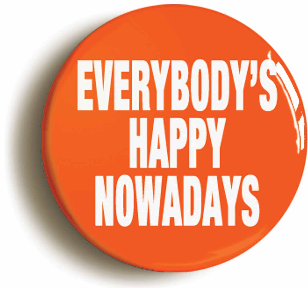 A picture of the front of the product, titled Everybodys Happy Nowadays Button Pin Badge