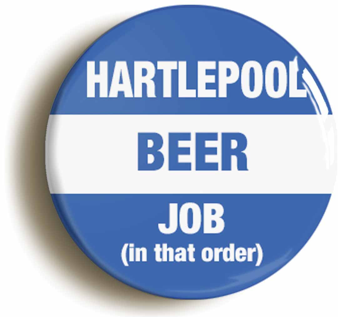 A picture of the front of the product, titled Hartlepool Beer Job In That Order Funny Button Pin Badge