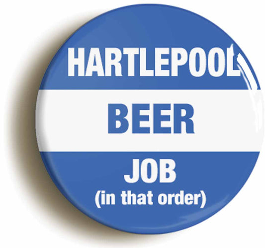 A picture of the front of the product, titled Hartlepool Beer Job In That Order Funny Button Pin Badge