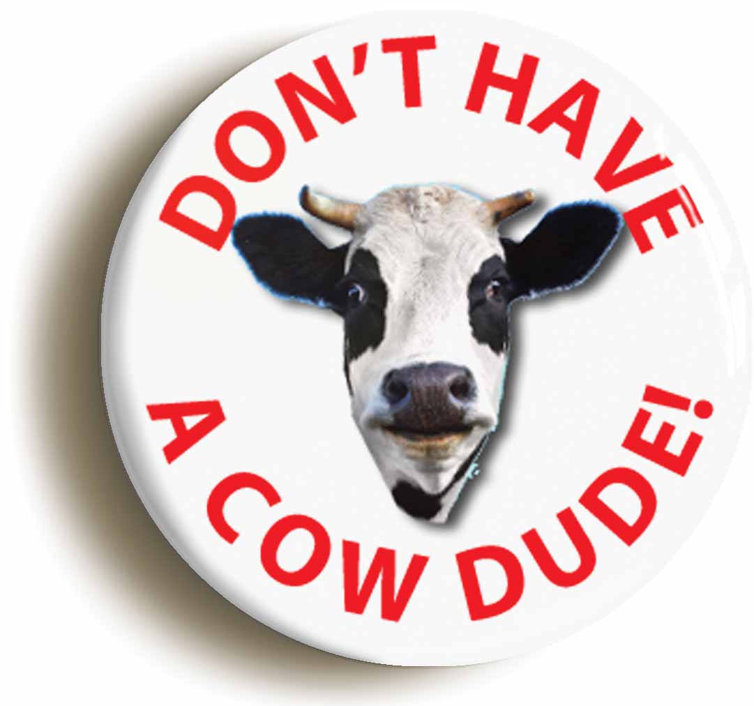 A picture of the front of the product, titled Dont Have A Cow Dude Funny Button Pin Badge