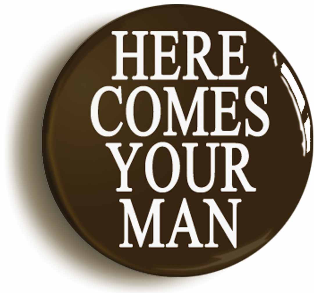 A picture of the front of the product, titled Here Comes Your Man Button Pin Badge