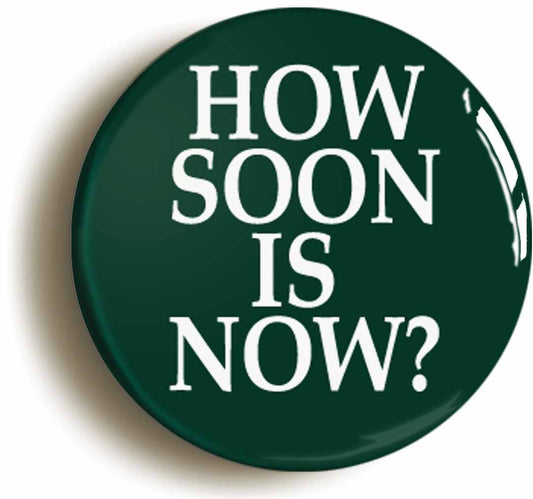 A picture of the front of the product, titled How Soon Is Now Button Pin Badge