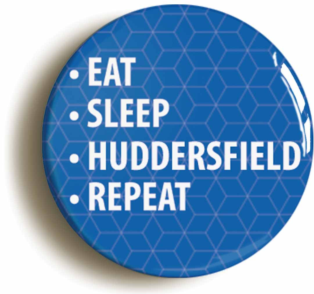 A picture of the front of the product, titled Eat Sleep Huddersfield Repeat Button Pin Badge