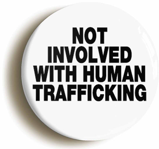 A picture of the front of the product, titled Not Involved With Human Trafficking Funny Button Pin Badge