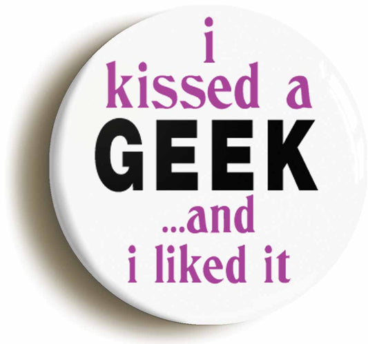 A picture of the front of the product, titled I Kissed A Geek And I Liked It Funny Button Pin Badge
