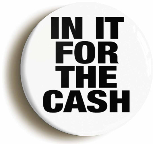 A picture of the front of the product, titled In It For The Cash Funny Button Pin Badge
