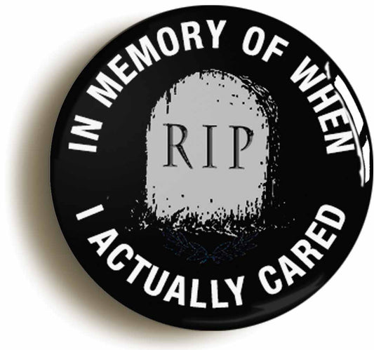 A picture of the front of the product, titled In Memory Of When I Cared Funny Button Pin Badge