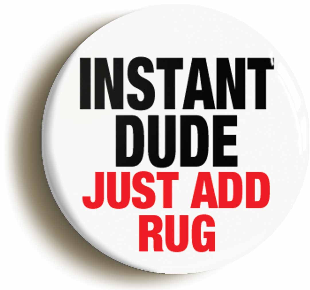 A picture of the front of the product, titled Instant Dude Just Add Rug Button Pin Badge