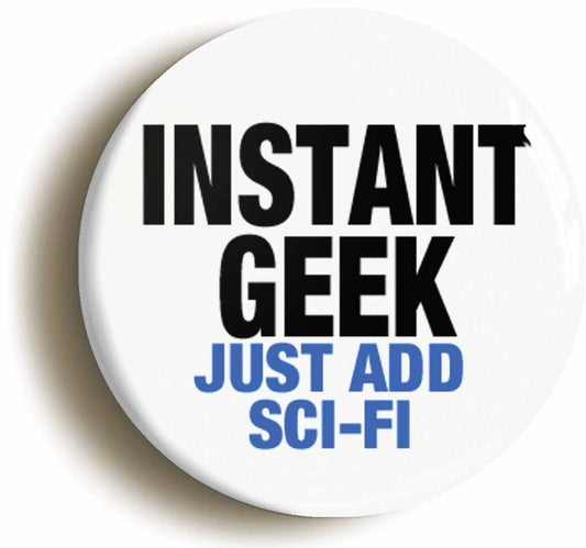 A picture of the front of the product, titled Instant Geek Just Add Sci-Fi Button Pin Badge