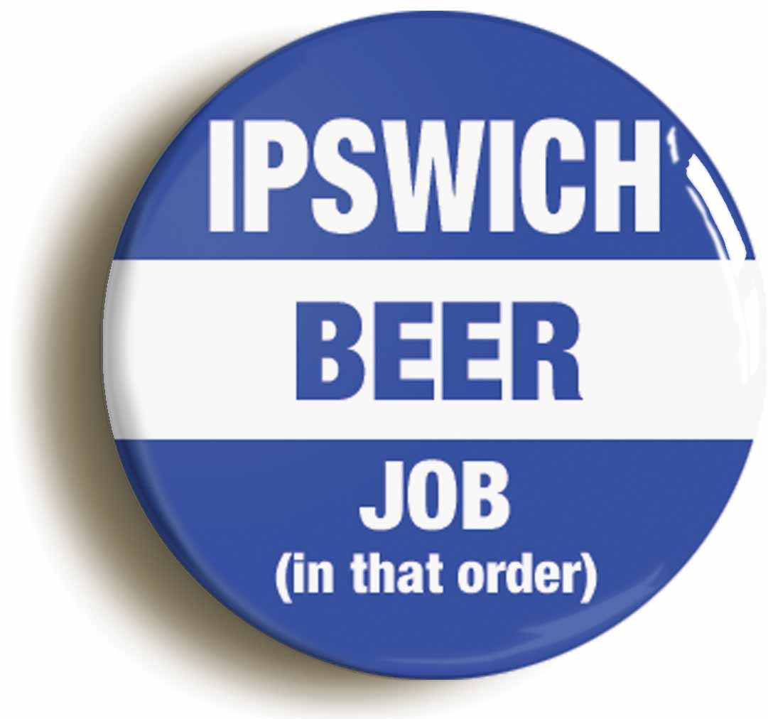 A picture of the front of the product, titled Ipswich Beer Job In That Order Funny Button Pin Badge