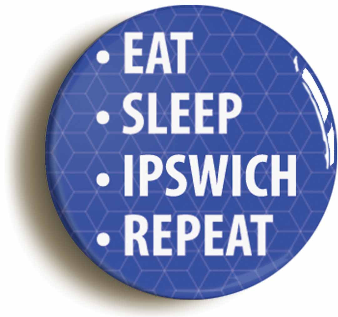 A picture of the front of the product, titled Eat Sleep Ipswich Repeat Button Pin Badge