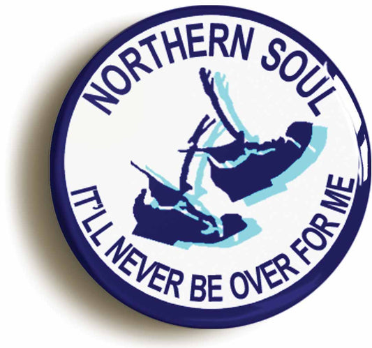 A picture of the front of the product, titled Northern Soul It'll Never Be Over For Me Button Pin Badge